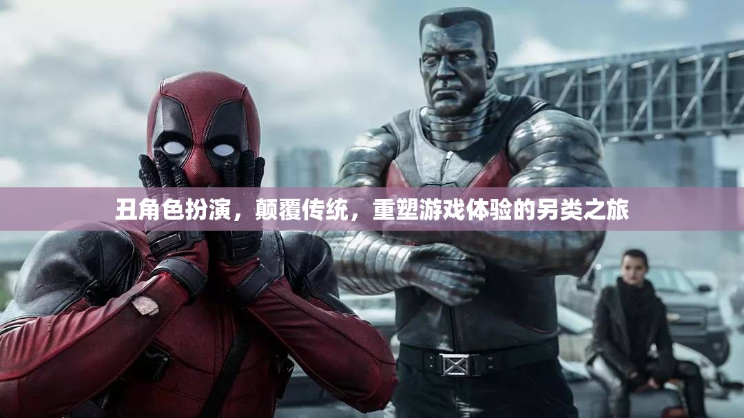 丑角色扮演，重塑游戲體驗(yàn)的另類之旅