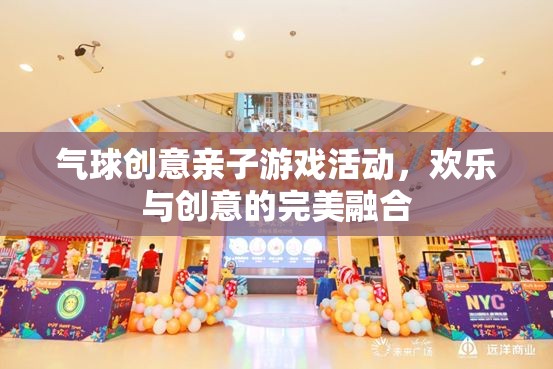 歡樂(lè)親子，氣球創(chuàng)意游戲，讓愛(ài)與創(chuàng)意共舞