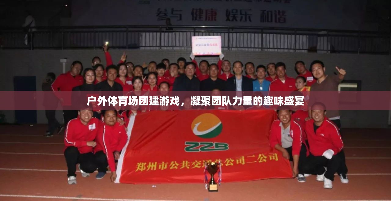 戶外體育場(chǎng)團(tuán)建游戲，凝聚團(tuán)隊(duì)力量的趣味盛宴