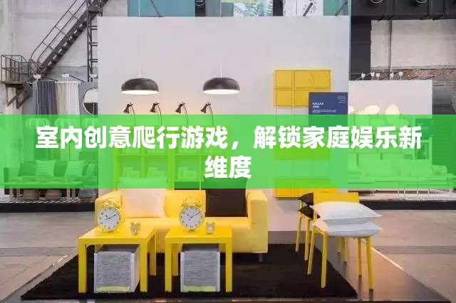 解鎖家庭娛樂新維度，室內創(chuàng)意爬行游戲