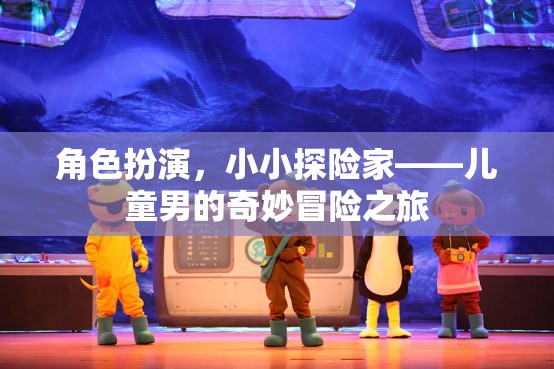 小小探險(xiǎn)家，兒童男的奇妙冒險(xiǎn)之旅