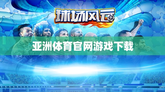 探索亞洲體育官網(wǎng)，一站式下載體驗(yàn)