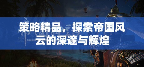 策略精品，探索帝國風云的深邃與輝煌