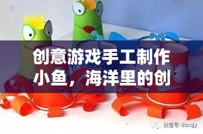 創(chuàng)意手工，打造海洋冒險(xiǎn)的小魚(yú)之旅