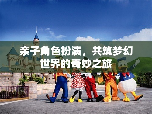 親子角色扮演，共筑夢幻世界的奇妙探險