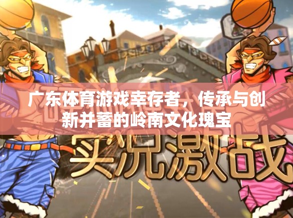 嶺南文化瑰寶，廣東體育游戲中的幸存者——傳承與創(chuàng)新并蓄的體育精神