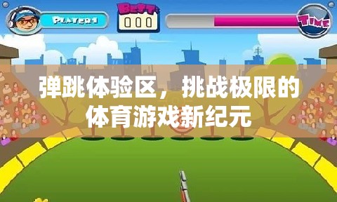挑戰(zhàn)極限，彈跳體驗區(qū)開啟體育游戲新紀(jì)元