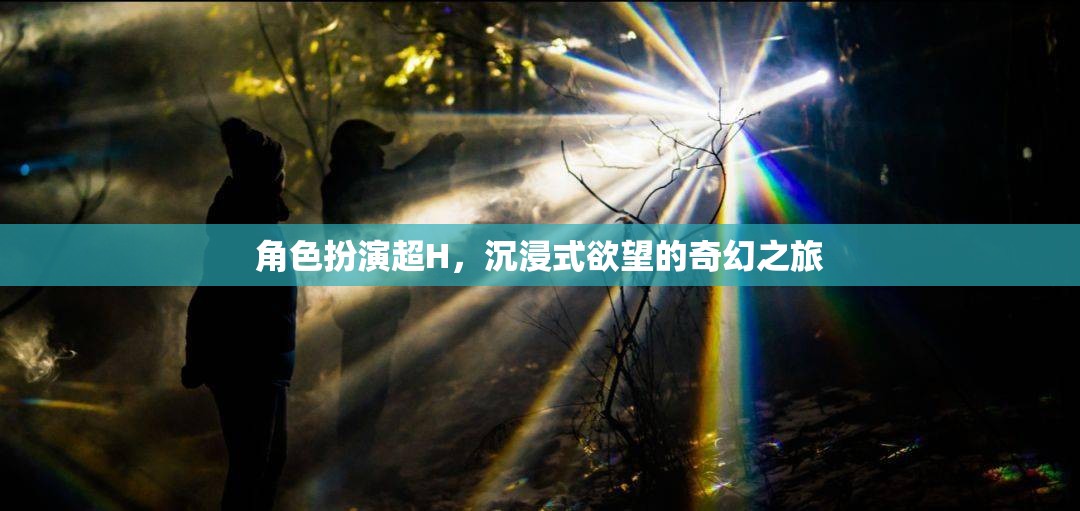 角色扮演的欲望之旅，沉浸式奇幻的H體驗