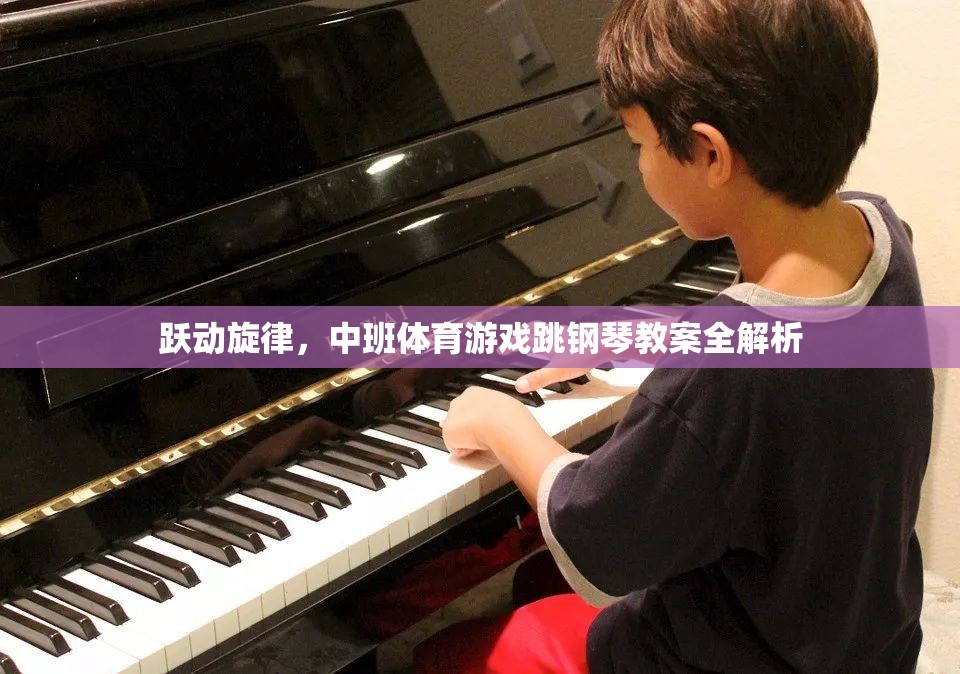中班體育游戲跳鋼琴，躍動旋律的全面解析與實施指南