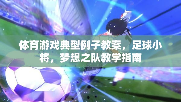 體育游戲典型例子教案，足球小將，夢想之隊(duì)教學(xué)指南