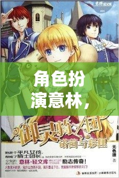 意林，踏入未知的奇幻之旅，演繹角色扮演的奇妙冒險