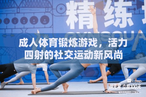 活力四射，成人體育鍛煉游戲引領(lǐng)社交運(yùn)動(dòng)新風(fēng)尚