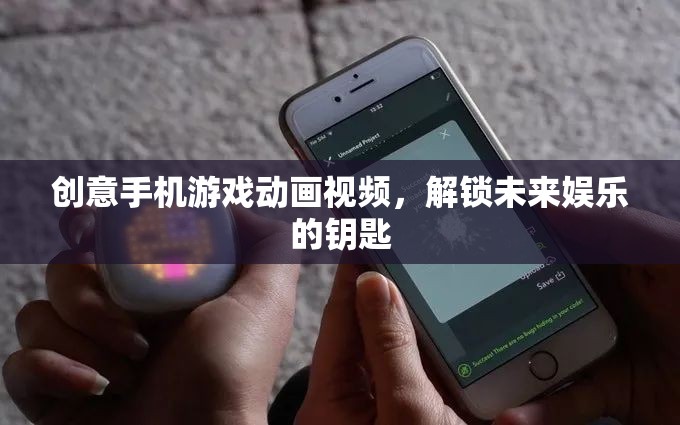 解鎖未來(lái)娛樂(lè)，創(chuàng)意手機(jī)游戲動(dòng)畫(huà)視頻的魅力之旅