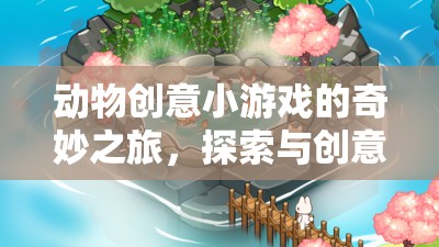 創(chuàng)意小游戲的奇妙之旅，探索動物世界的無限創(chuàng)意盛宴