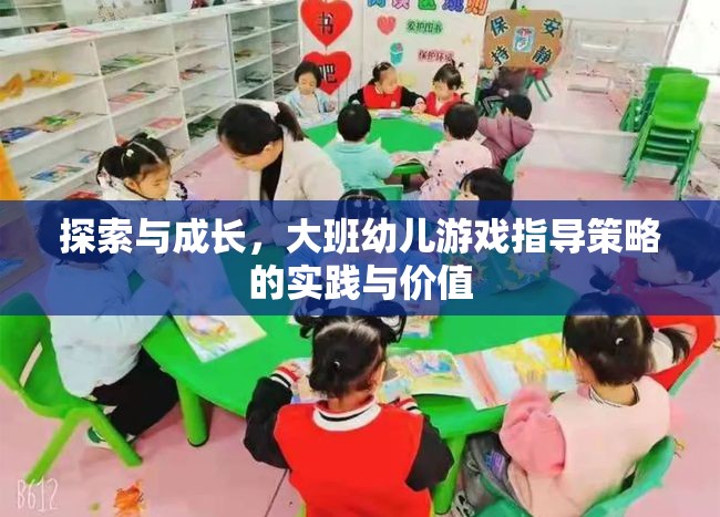 大班幼兒游戲指導(dǎo)策略，探索與成長(zhǎng)的實(shí)踐與價(jià)值