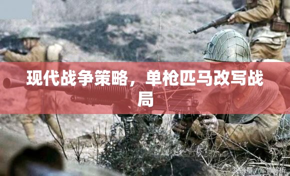 單槍匹馬改寫戰(zhàn)局，現(xiàn)代戰(zhàn)爭策略的獨特魅力  第2張