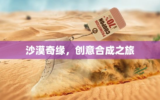 沙漠奇緣，創(chuàng)意合成的非凡之旅
