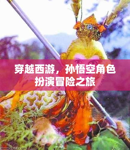 穿越西游，孫悟空角色扮演冒險之旅