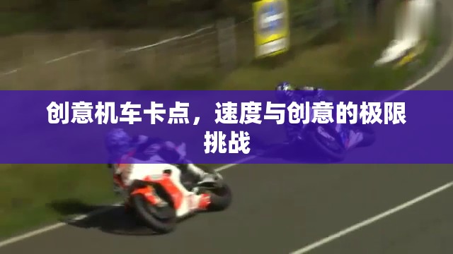 速度與創(chuàng)意的極限碰撞，創(chuàng)意機(jī)車(chē)卡點(diǎn)挑戰(zhàn)