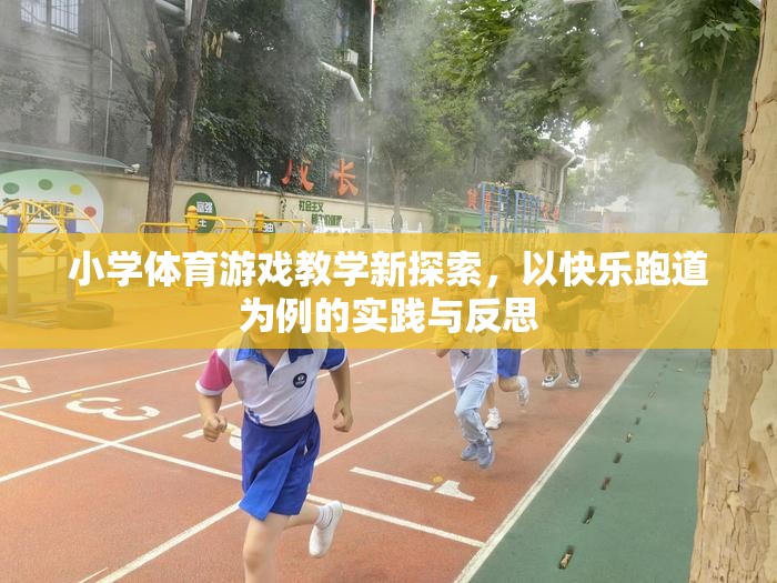 快樂跑道，小學(xué)體育游戲教學(xué)的新探索與實(shí)踐反思