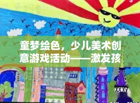 童夢繪色，激發(fā)孩子想象力的少兒美術(shù)創(chuàng)意游戲活動