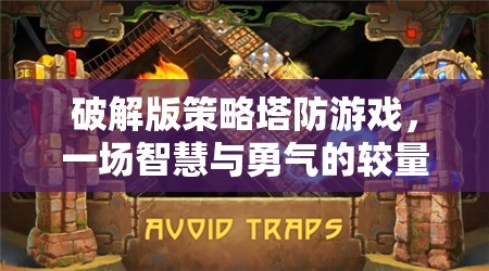 智慧與勇氣的較量，破解版策略塔防游戲