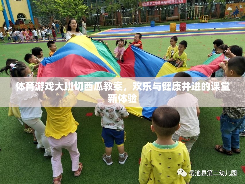 體育游戲大班切西瓜教案，歡樂與健康并進(jìn)的課堂新體驗(yàn)