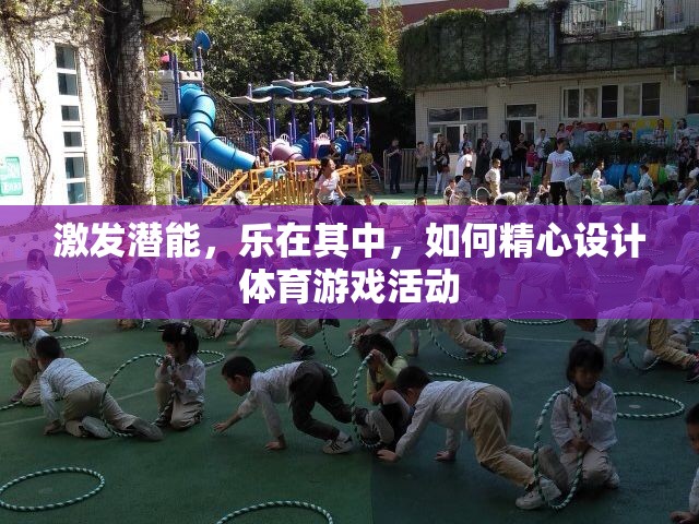 激發(fā)潛能，樂在其中，如何精心設(shè)計體育游戲活動