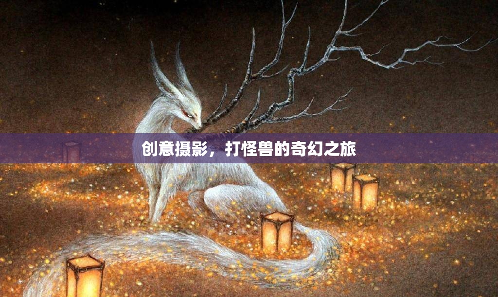 創(chuàng)意攝影，一場打怪獸的奇幻之旅