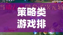 智謀與策略的巔峰對(duì)決，策略類游戲排名