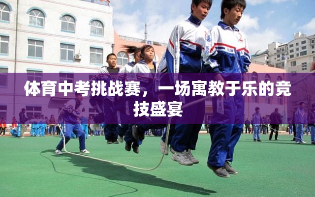 寓教于樂，體育中考挑戰(zhàn)賽的競技盛宴