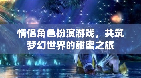 夢幻之旅，情侶角色扮演游戲中的甜蜜共筑