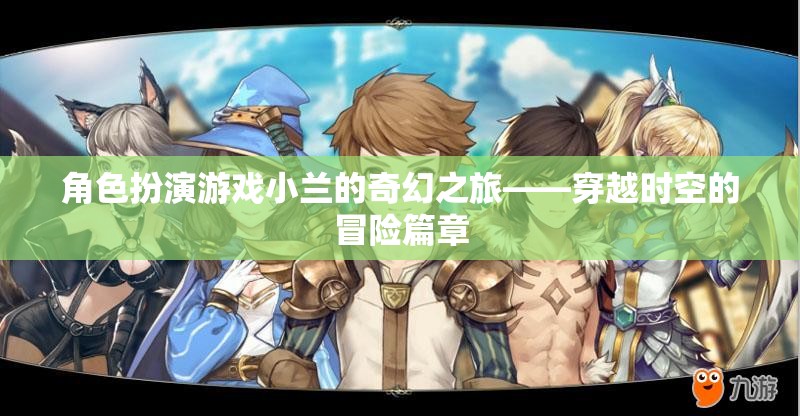 角色扮演游戲小蘭的奇幻之旅——穿越時空的冒險篇章