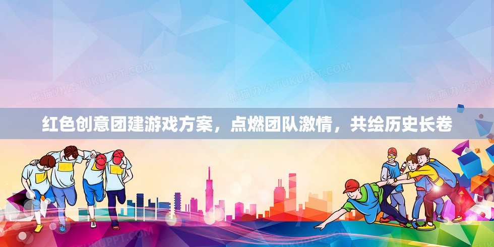 紅色創(chuàng)意團(tuán)建，點(diǎn)燃激情，共繪歷史長卷
