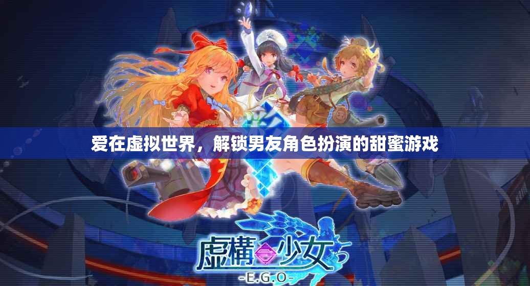 虛擬世界中的甜蜜挑戰(zhàn)，解鎖男友角色扮演的浪漫游戲  第3張