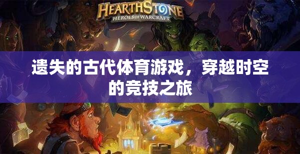 穿越時空的競技之旅，揭秘遺失的古代體育游戲