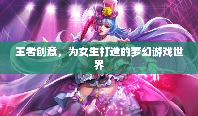 王者之夢，為女生量身定制的夢幻游戲世界