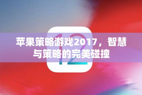 2017年蘋果策略游戲，智慧與策略的巔峰對決