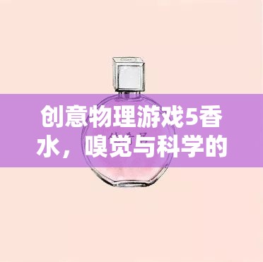 創(chuàng)意物理游戲5，香水——嗅覺與科學(xué)的奇妙碰撞