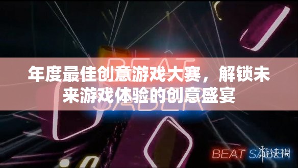 解鎖未來游戲體驗(yàn)，年度最佳創(chuàng)意游戲大賽的創(chuàng)意盛宴