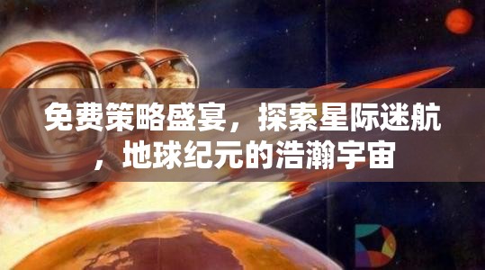 免費(fèi)策略盛宴，探索星際迷航，開啟地球紀(jì)元浩瀚宇宙之旅