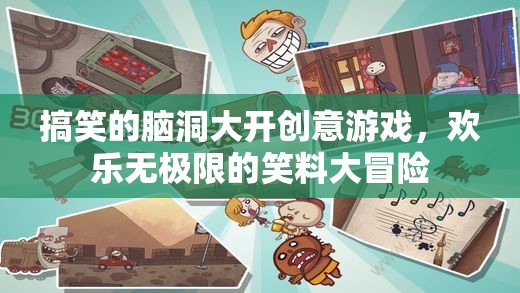 搞笑的腦洞大開(kāi)創(chuàng)意游戲，歡樂(lè)無(wú)極限的笑料大冒險(xiǎn)