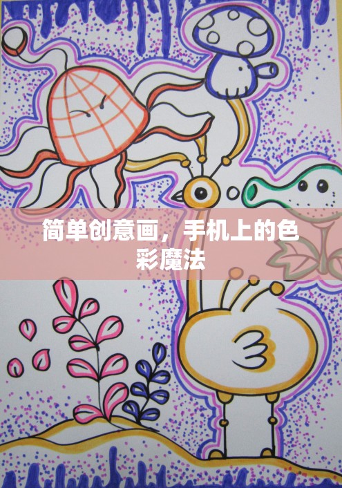 手機上的色彩魔法，簡單創(chuàng)意畫