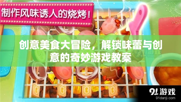 創(chuàng)意美食大冒險，解鎖味蕾與創(chuàng)意的奇妙游戲教案