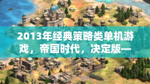 2013年經(jīng)典策略類單機(jī)游戲，帝國(guó)時(shí)代，決定版——重溫歷史的輝煌與策略的智慧