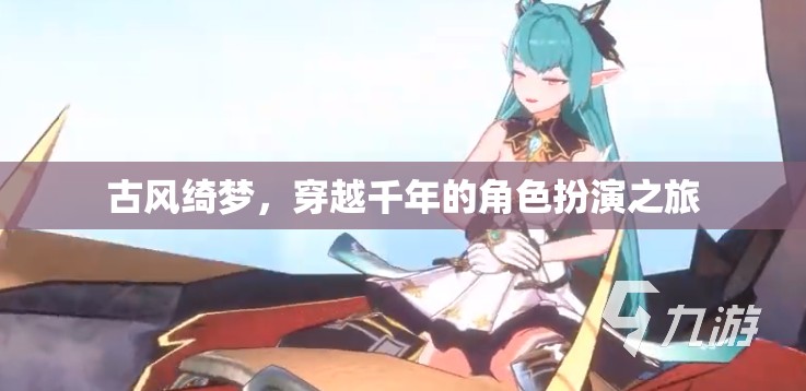 古風綺夢，穿越千年的角色扮演之旅