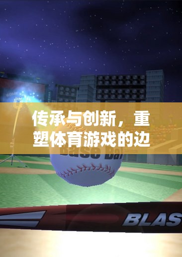傳承與創(chuàng)新，重塑體育游戲的邊界——以未來運動場為例