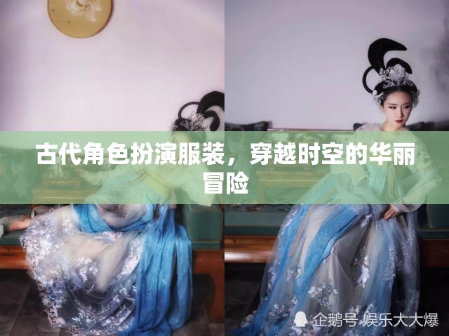 穿越時空的華麗冒險，古代角色扮演服裝的魅力