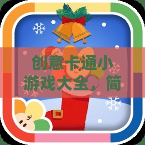 創(chuàng)意卡通小游戲，簡(jiǎn)單樂(lè)趣，激發(fā)無(wú)限想象