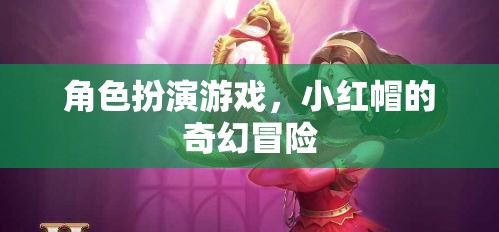 小紅帽的奇幻冒險(xiǎn)，角色扮演游戲之旅